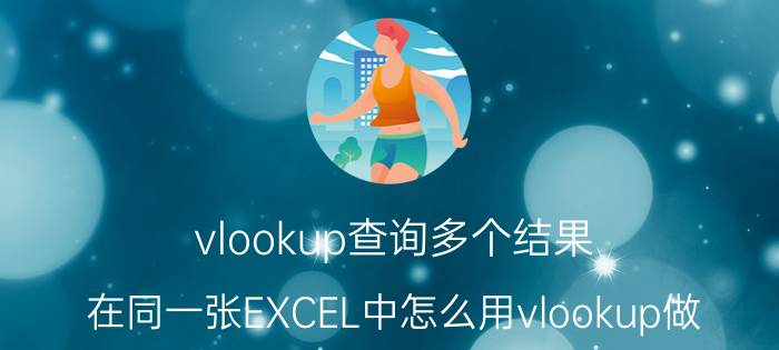 vlookup查询多个结果 在同一张EXCEL中怎么用vlookup做？